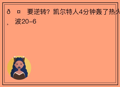 🤔要逆转？凯尔特人4分钟轰了热火一波20-6